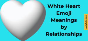 What Does the White Heart Emoji Mean: Meanings by Relationships